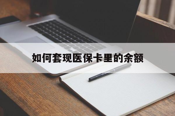 韶关如何套现医保卡里的余额(医保怎么能套现)