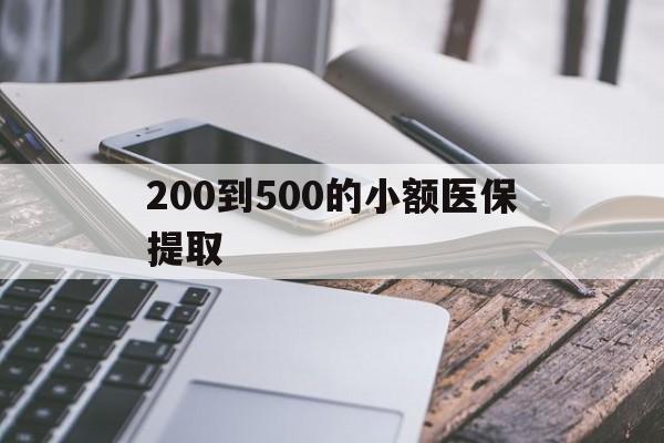 韶关200到500的小额医保提取(200到500的小额医保提取微信)