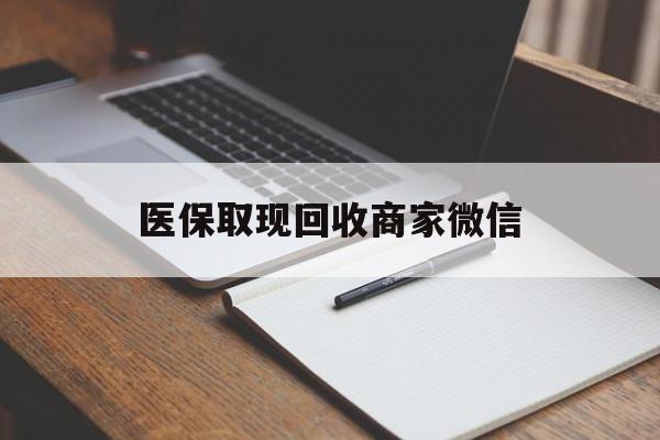 韶关医保取现回收商家微信(医保回收是什么意思)