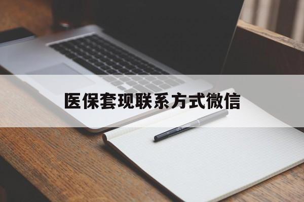 韶关医保套现联系方式微信(医保套现的联系方式)