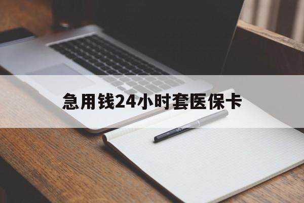韶关急用钱24小时套医保卡(医保卡看病怎么报销)